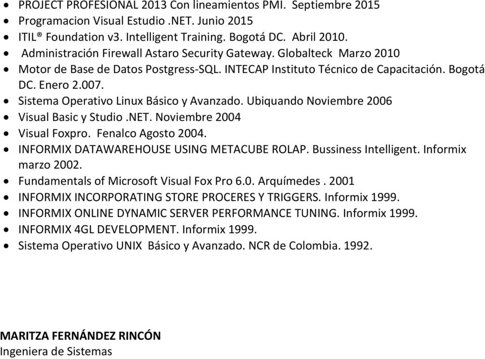Sistema Operativo Linux Básico y Avanzado. Ubiquando Noviembre 2006 Visual Basic y Studio.NET. Noviembre 2004 Visual Foxpro. Fenalco Agosto 2004. INFORMIX DATAWAREHOUSE USING METACUBE ROLAP.