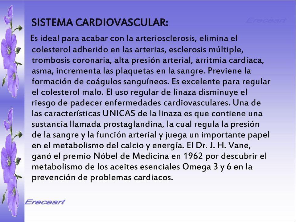 trombosis coronaria, Lubrica alta presión y regenera arterial, arritmia la flora cardiaca, asma, incrementa las plaquetas en la sangre. Previene la intestinal. formación coágulos Expulsión sanguíneos.