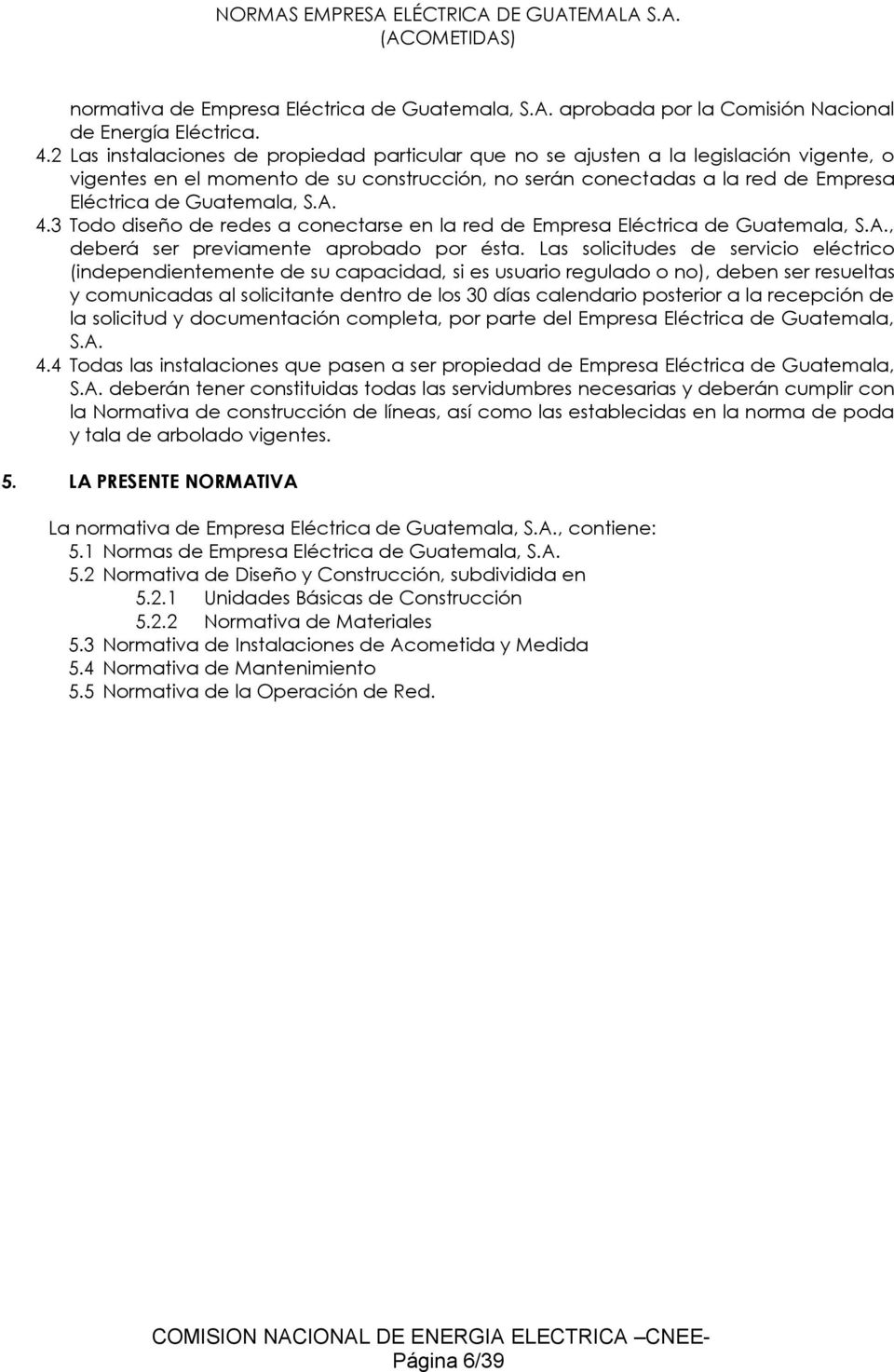 A. 4.3 Todo diseño de redes a conectarse en la red de Empresa Eléctrica de Guatemala, S.A., deberá ser previamente aprobado por ésta.