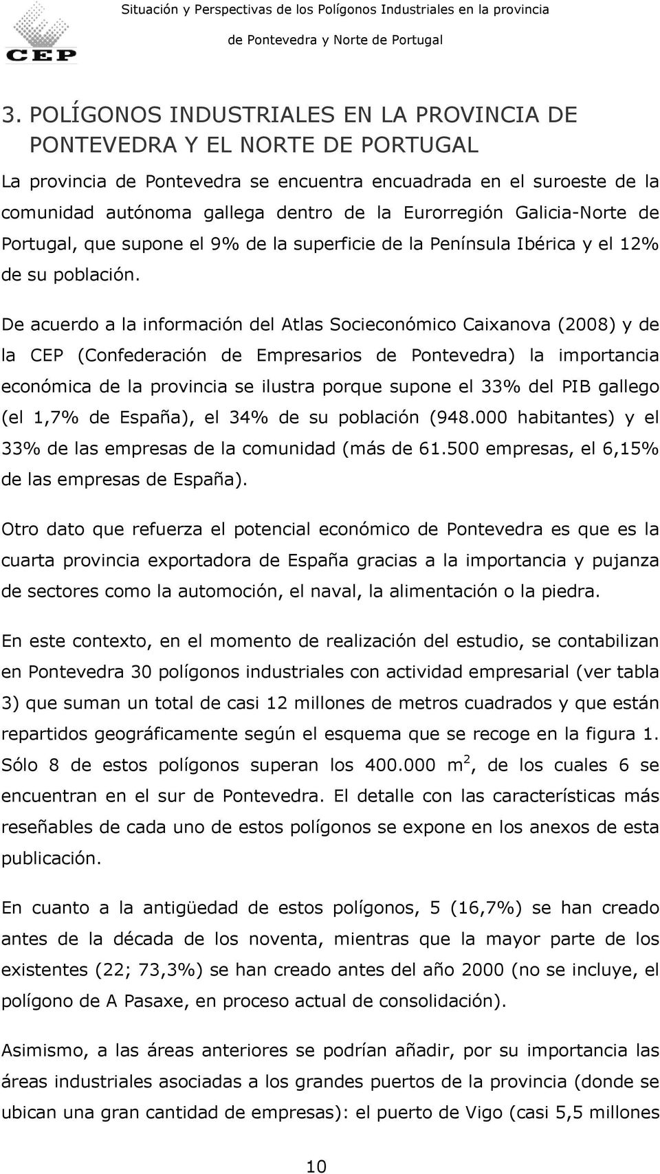 De acuerdo a la información del Atlas Socieconómico Caixanova (2008) y de la CEP (Confederación de Empresarios de Pontevedra) la importancia económica de la provincia se ilustra porque supone el 33%