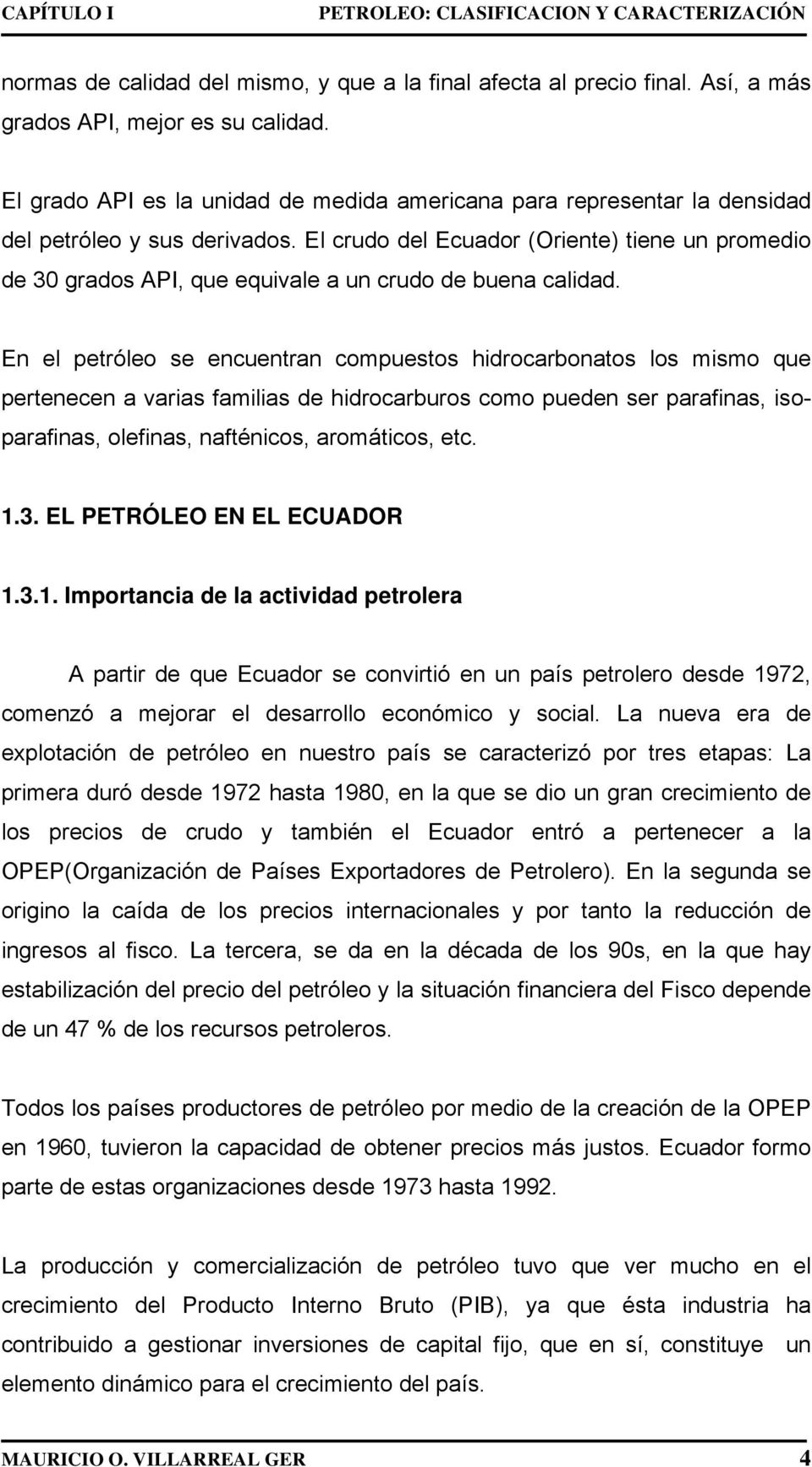 El crudo del Ecuador (Oriente) tiene un promedio de 30 grados API, que equivale a un crudo de buena calidad.