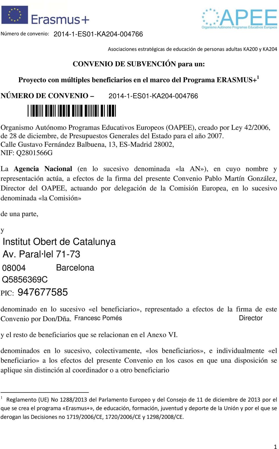 Calle Gustavo Fernández Balbuena, 13, ES-Madrid 28002, NIF: Q2801566G La Agencia Nacional (en lo sucesivo denominada «la AN»), en cuyo nombre y representación actúa, a efectos de la firma del