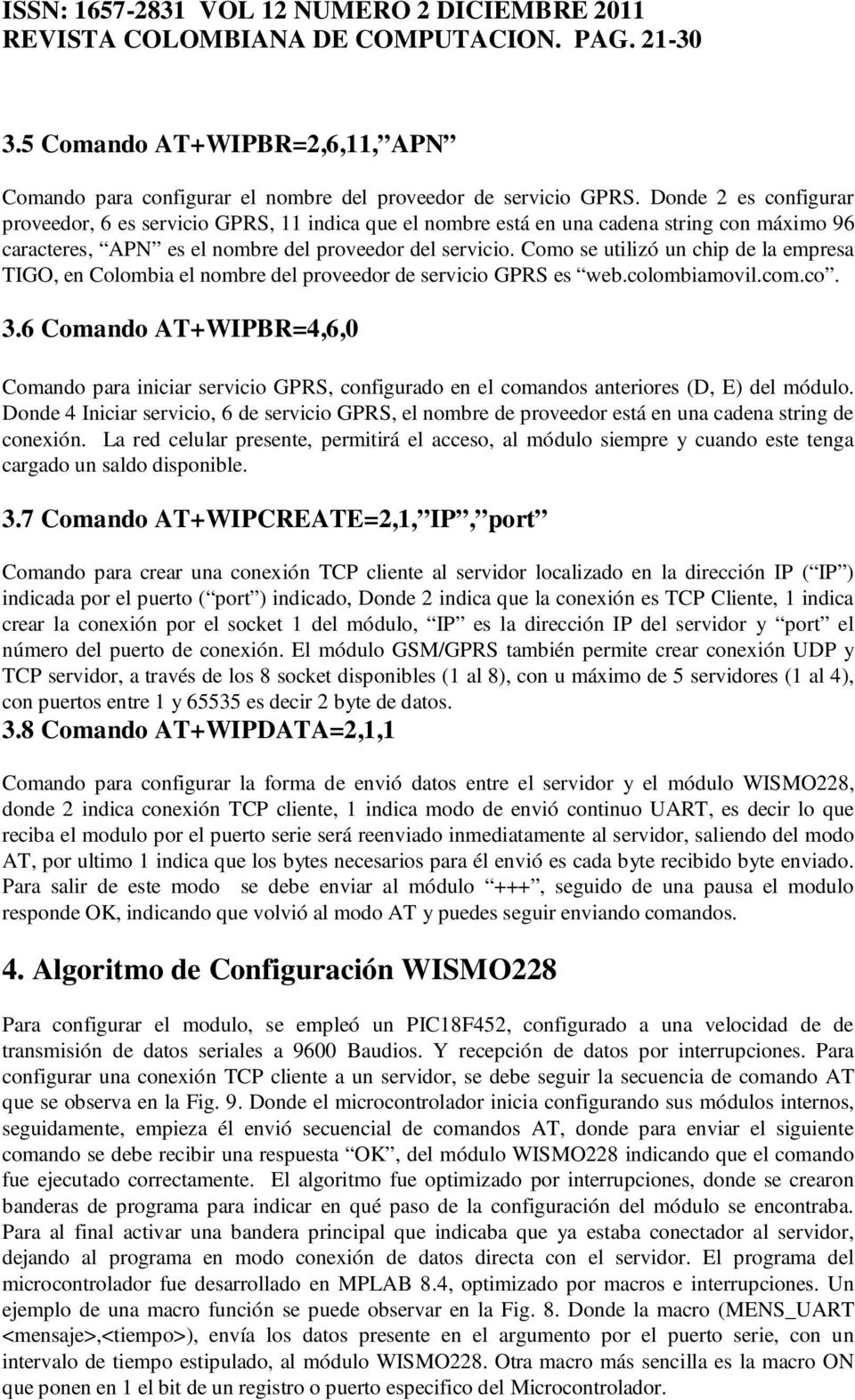 Como se utilizó un chip de la empresa TIGO, en Colombia el nombre del proveedor de servicio GPRS es web.colombiamovil.com.co. 3.