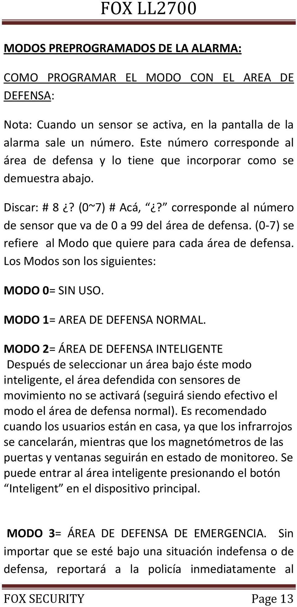 (0-7) se refiere al Modo que quiere para cada área de defensa. Los Modos son los siguientes: MODO 0= SIN USO. MODO 1= AREA DE DEFENSA NORMAL.