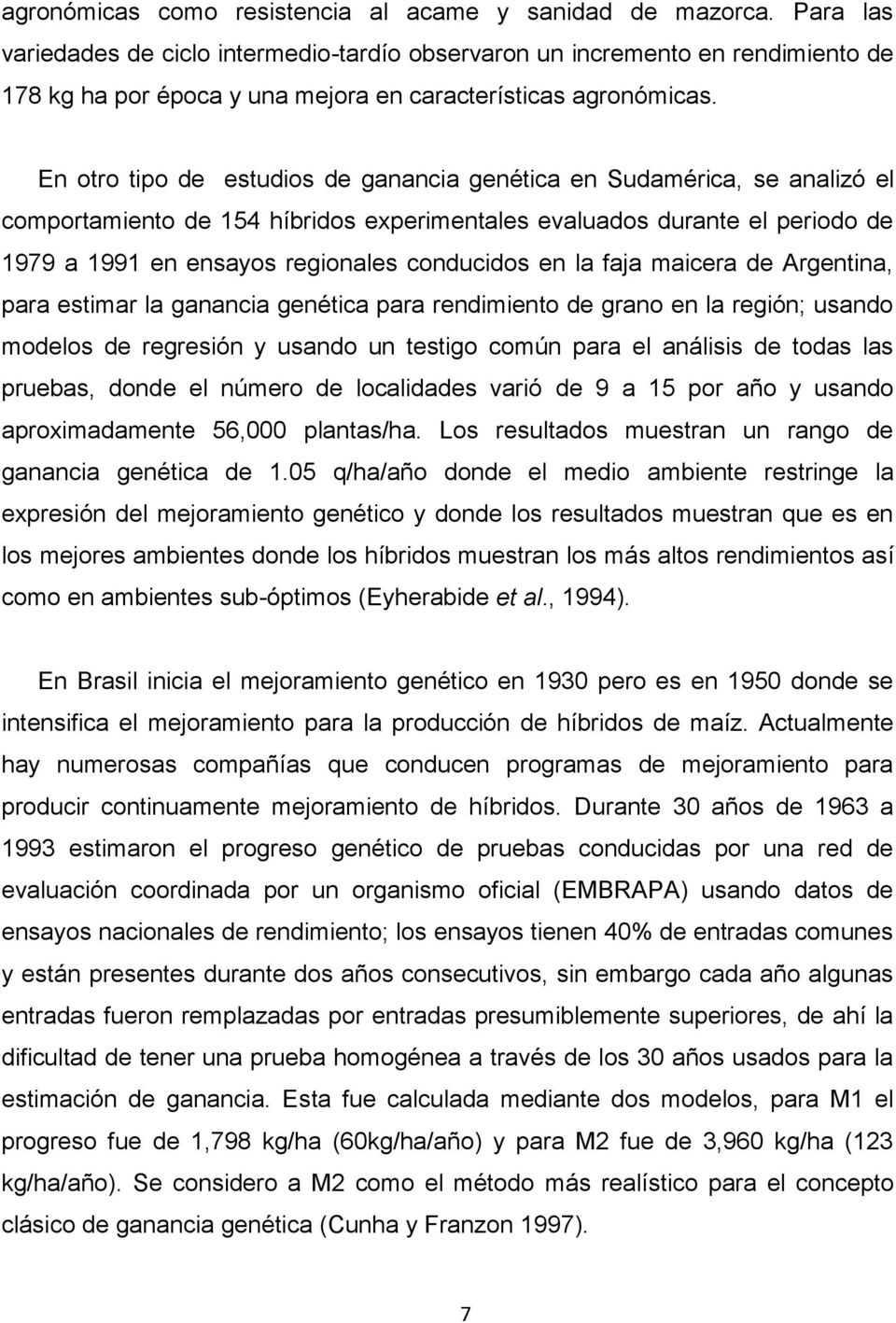 En otro tipo de estudios de ganancia genética en Sudamérica, se analizó el comportamiento de 154 híbridos experimentales evaluados durante el periodo de 1979 a 1991 en ensayos regionales conducidos