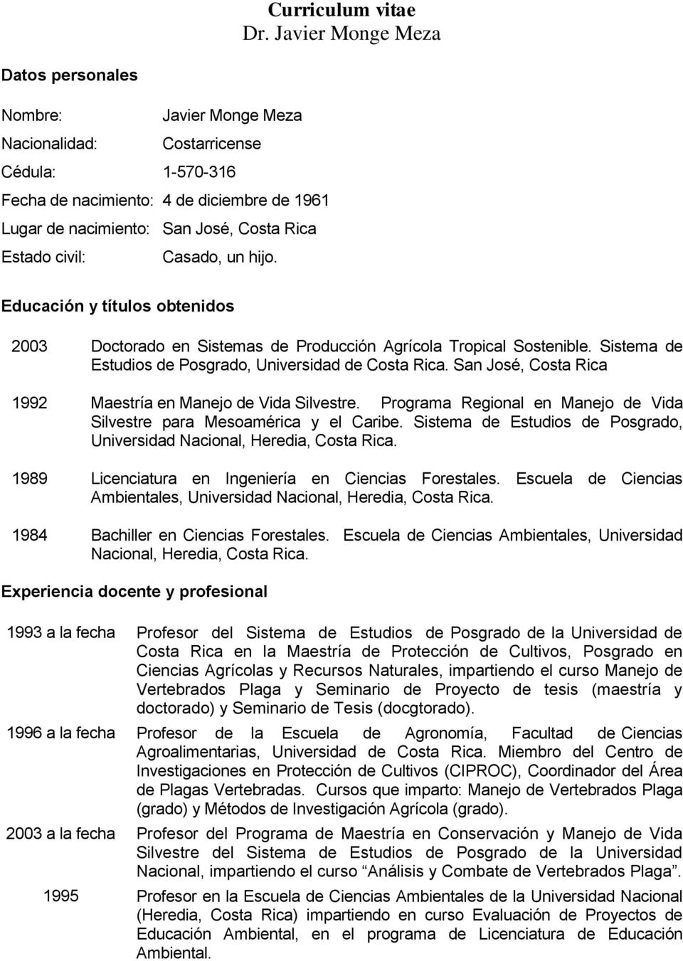 civil: Casado, un hijo. Educación y títulos obtenidos 2003 Doctorado en Sistemas de Producción Agrícola Tropical Sostenible. Sistema de Estudios de Posgrado, Universidad de Costa Rica.