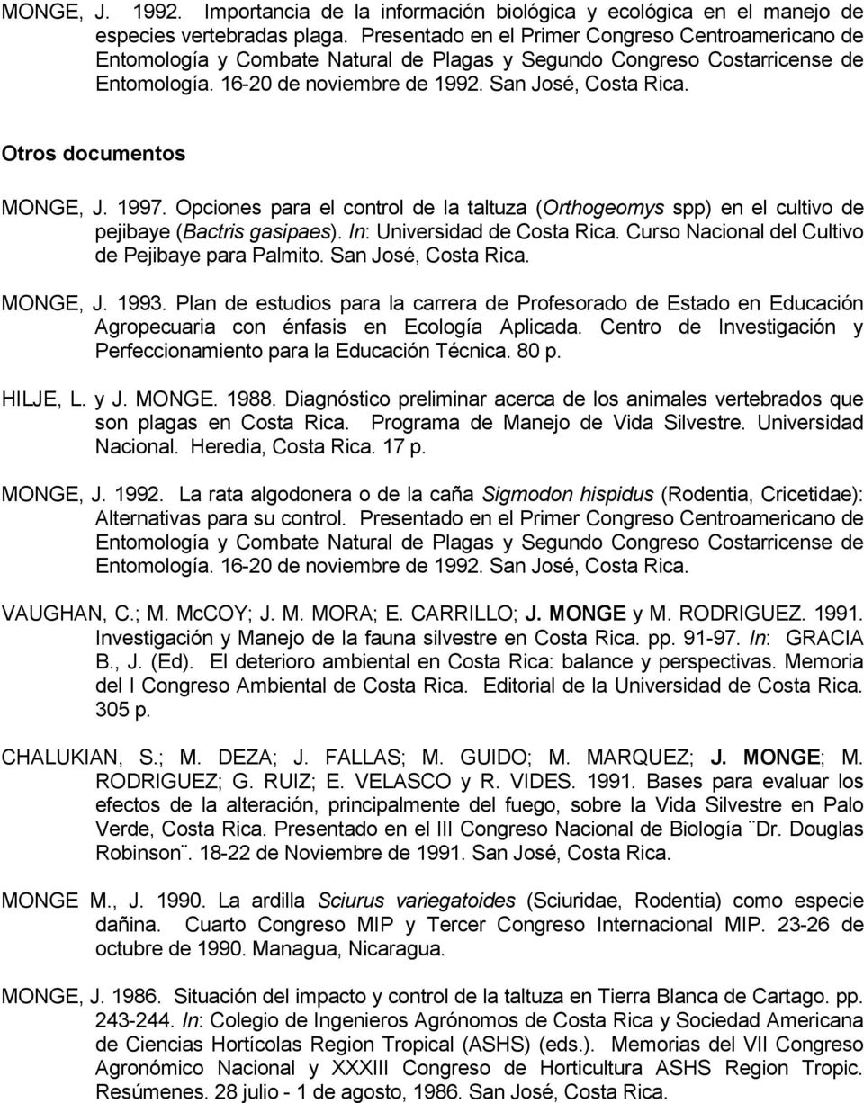 Otros documentos MONGE, J. 1997. Opciones para el control de la taltuza (Orthogeomys spp) en el cultivo de pejibaye (Bactris gasipaes). In: Universidad de Costa Rica.