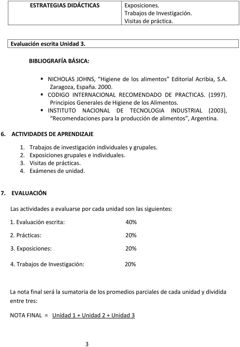 INSTITUTO NACIONAL DE TECNOLOGIA INDUSTRIAL (2003), Recomendaciones para la producción de alimentos, Argentina. 6. ACTIVIDADES DE APRENDIZAJE 1. Trabajos de investigación individuales y grupales. 2.