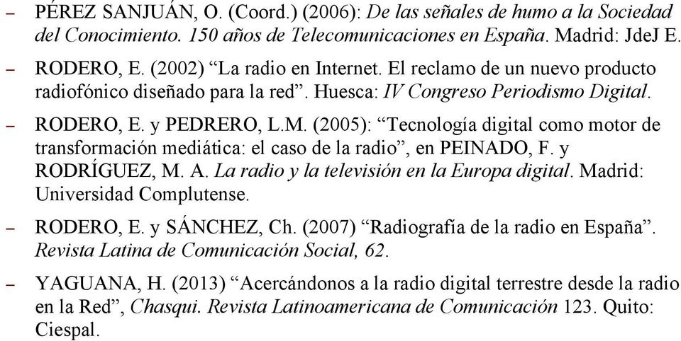 (2005): Tecnología digital como motor de transformación mediática: el caso de la radio, en PEINADO, F. y RODRÍGUEZ, M. A. La radio y la televisión en la Europa digital.