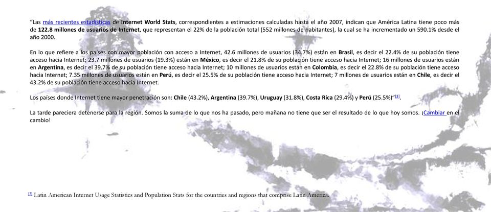 En lo que refiere a los países con mayor población con acceso a Internet, 42.6 millones de usuarios (34.7%) están en Brasil, es decir el 22.4% de su población tiene acceso hacia Internet; 23.