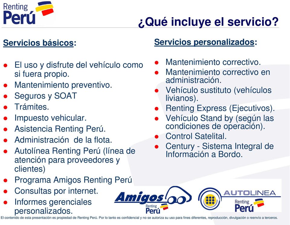 Autolínea Renting Perú (línea de atención para proveedores y clientes) Programa Amigos Renting Perú Consultas por internet. Informes gerenciales personalizados.