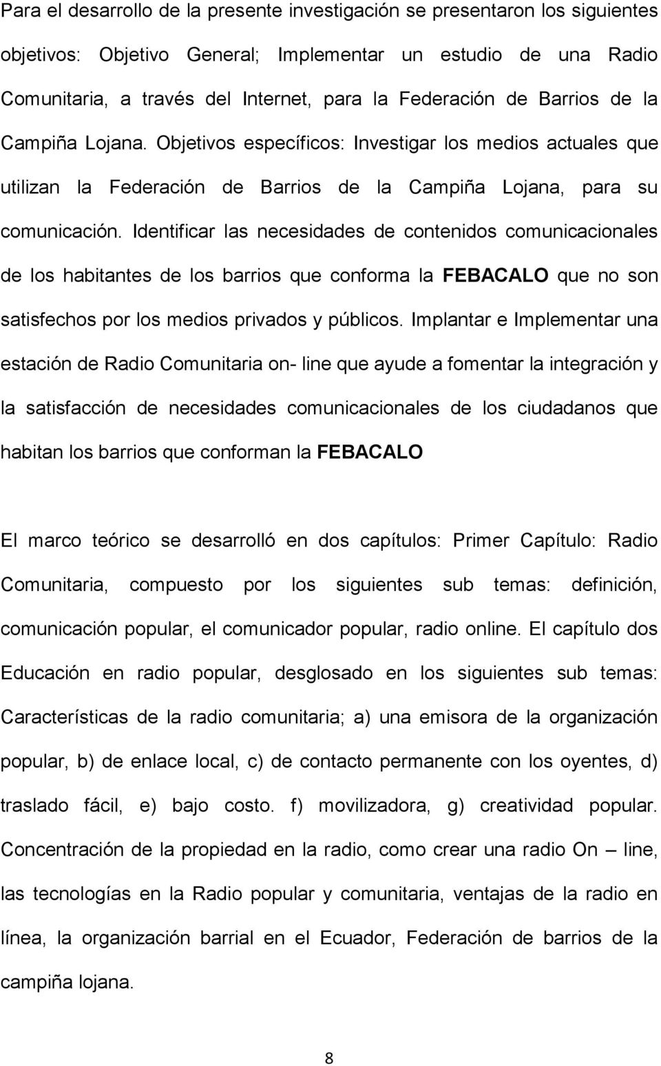 Identificar las necesidades de contenidos comunicacionales de los habitantes de los barrios que conforma la FEBACALO que no son satisfechos por los medios privados y públicos.