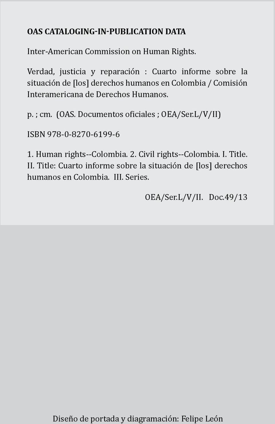 ; cm. (OAS. Documentos oficiales ; OEA/Ser.L/V/II) ISBN 978-0-8270-6199-6 1. Human rights--colombia. 2. Civil rights--colombia. I. Title. II.