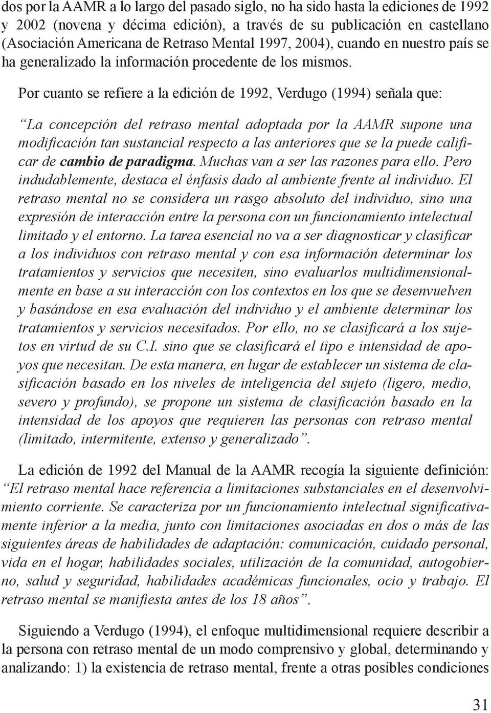 Por cuanto se refiere a la edición de 1992, Verdugo (1994) señala que: La concepción del retraso mental adoptada por la AAMR supone una modificación tan sustancial respecto a las anteriores que se la