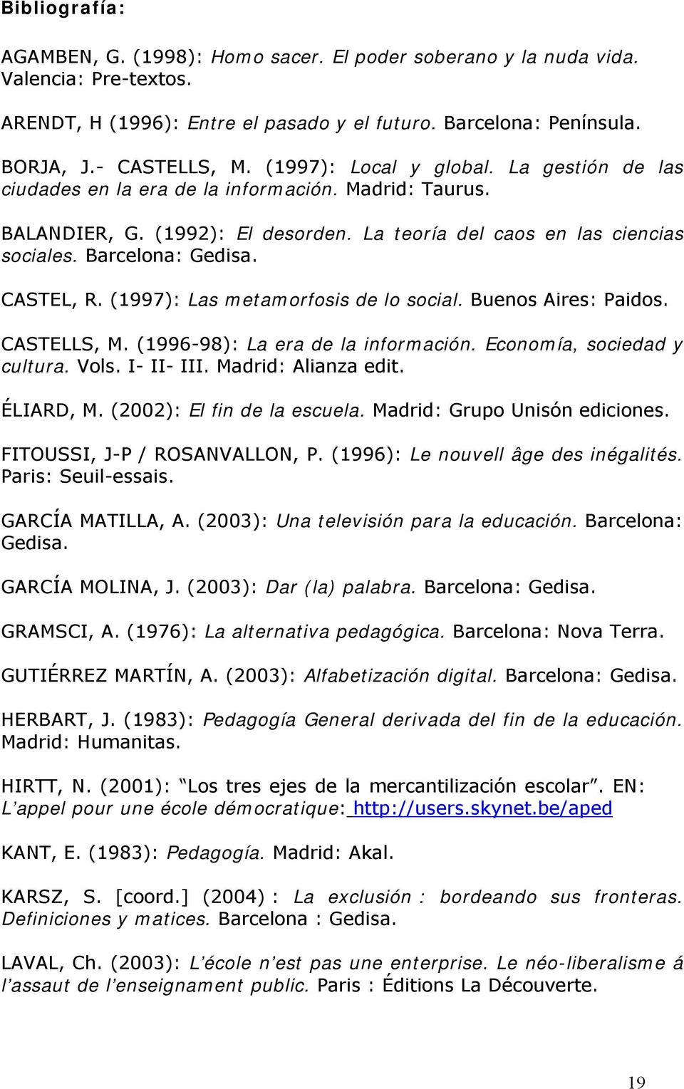 CASTEL, R. (1997): Las metamorfosis de lo social. Buenos Aires: Paidos. CASTELLS, M. (1996-98): La era de la información. Economía, sociedad y cultura. Vols. I- II- III. Madrid: Alianza edit.