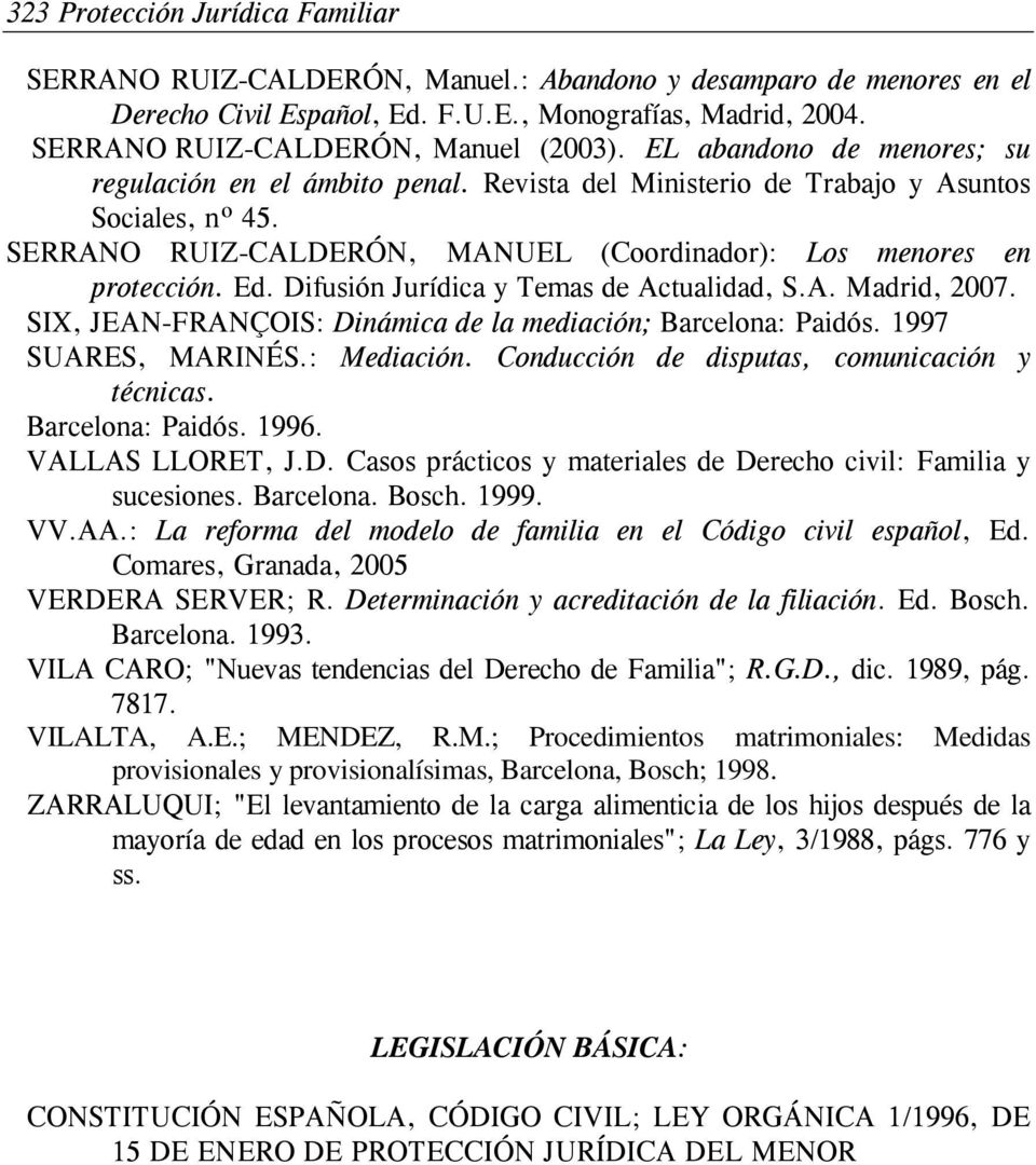 Difusión Jurídica y Temas de Actualidad, S.A. Madrid, 2007. SIX, JEAN-FRANÇOIS: Dinámica de la mediación; Barcelona: Paidós. 1997 SUARES, MARINÉS.: Mediación.