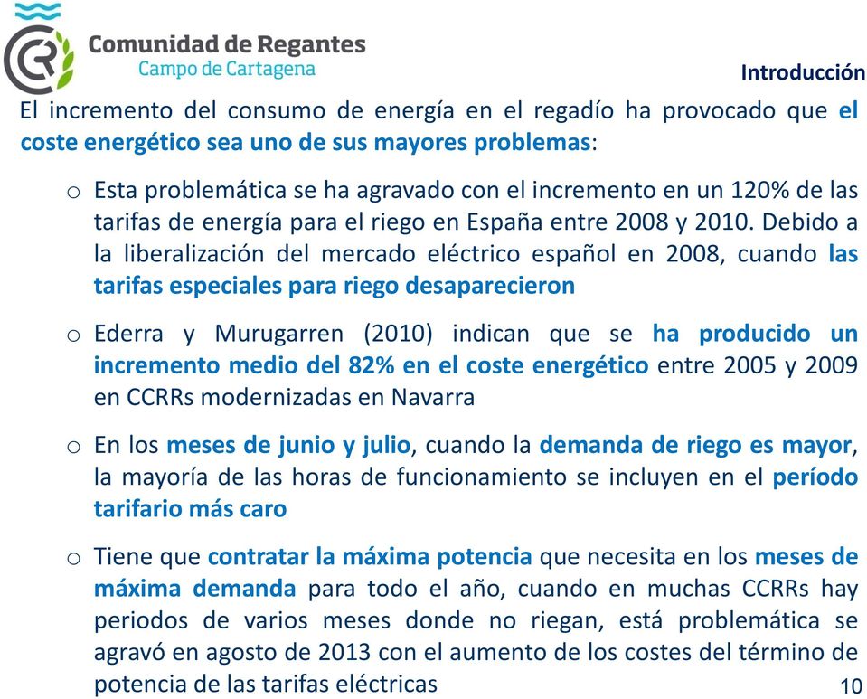Debido a la liberalización del mercado eléctrico español en 2008, cuando las tarifas especiales para riego desaparecieron o Ederra y Murugarren (2010) indican que se ha producido un incremento medio