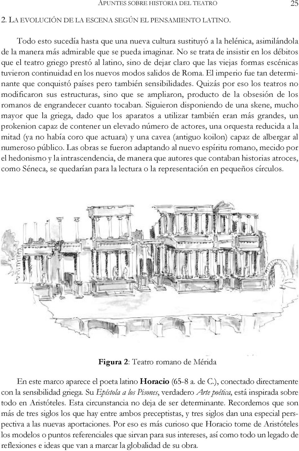 No se trata de insistir en los débitos que el teatro griego prestó al latino, sino de dejar claro que las viejas formas escénicas tuvieron continuidad en los nuevos modos salidos de Roma.