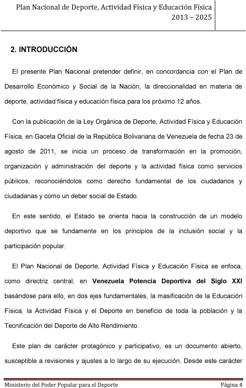 Con la publicación de la Ley Orgánica de Deporte, Actividad Física y Educación Física, en Gaceta Oficial de la República Bolivariana de Venezuela de fecha 23 de agosto de 2011, se inicia un proceso