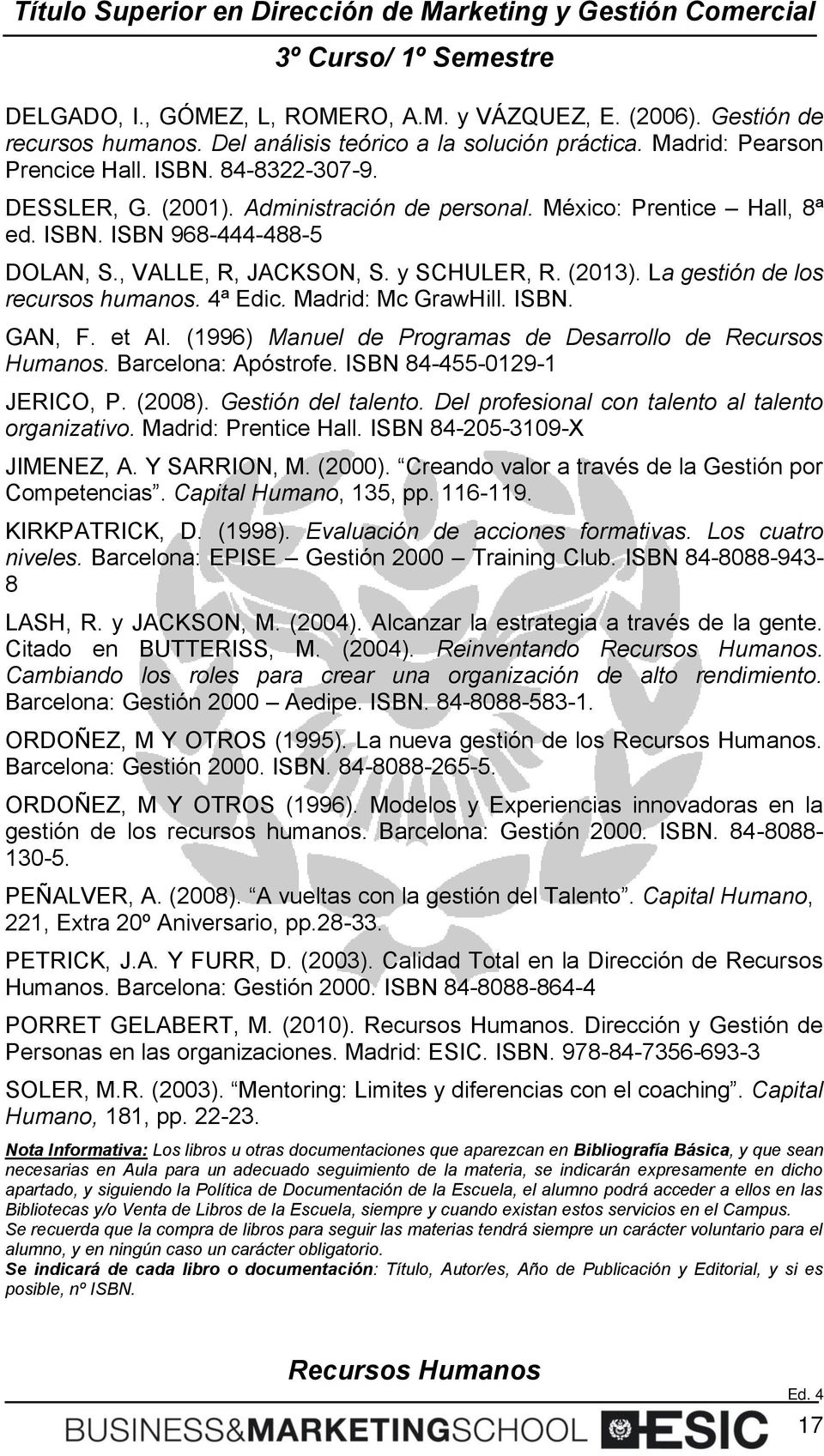 Madrid: Mc GrawHill. ISBN. GAN, F. et Al. (1996) Manuel de Programas de Desarrollo de Recursos Humanos. Barcelona: Apóstrofe. ISBN 84-455-0129-1 JERICO, P. (2008). Gestión del talento.