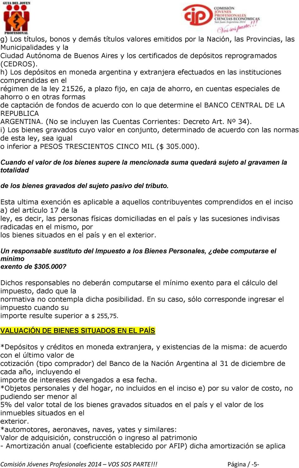 otras formas de captación de fondos de acuerdo con lo que determine el BANCO CENTRAL DE LA REPUBLICA ARGENTINA. (No se incluyen las Cuentas Corrientes: Decreto Art. Nº 34).