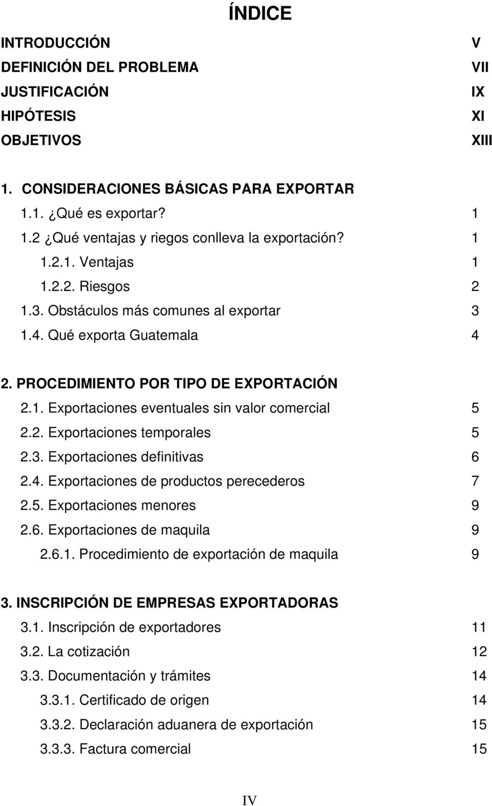 1. Exportaciones eventuales sin valor comercial 5 2.2. Exportaciones temporales 5 2.3. Exportaciones definitivas 6 2.4. Exportaciones de productos perecederos 7 2.5. Exportaciones menores 9 2.6. Exportaciones de maquila 9 2.