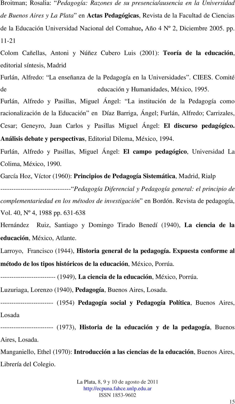 11 21 Colom Cañellas, Antoni y Núñez Cubero Luis (2001): Teoría de la educación, editorial síntesis, Madrid Furlán, Alfredo: La enseñanza de la Pedagogía en la Universidades. CIEES.