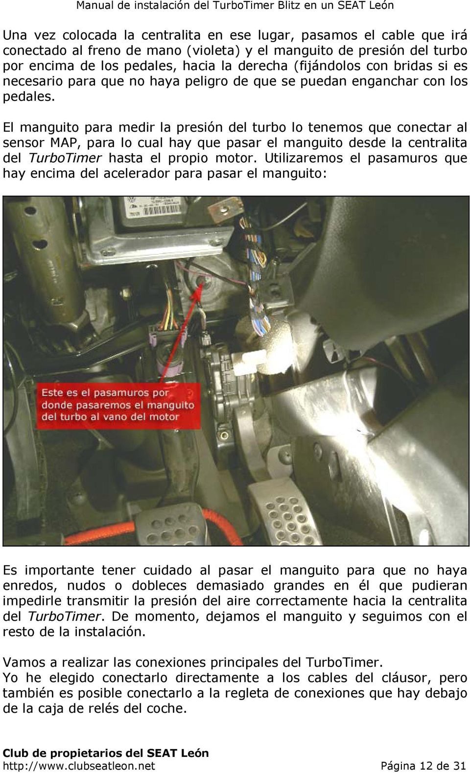 El manguito para medir la presión del turbo lo tenemos que conectar al sensor MAP, para lo cual hay que pasar el manguito desde la centralita del TurboTimer hasta el propio motor.