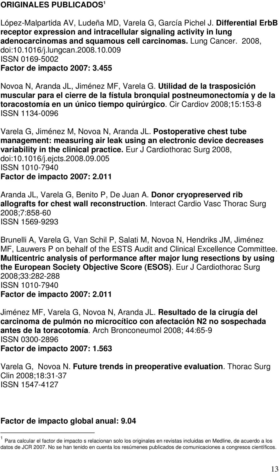 455 Novoa N, Aranda JL, Jiménez MF, Varela G. Utilidad de la trasposición muscular para el cierre de la fístula bronquial postneumonectomía y de la toracostomía en un único tiempo quirúrgico.