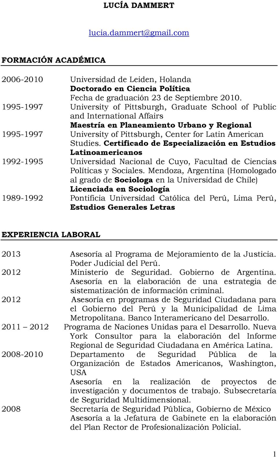 Studies. Certificado de Especialización en Estudios Latinoamericanos 1992-1995 Universidad Nacional de Cuyo, Facultad de Ciencias Políticas y Sociales.