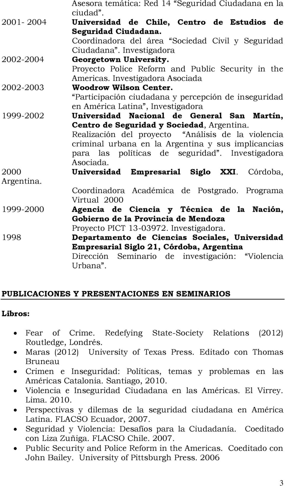 Participación ciudadana y percepción de inseguridad en América Latina, Investigadora 1999-2002 Universidad Nacional de General San Martín, Centro de Seguridad y Sociedad, Argentina.