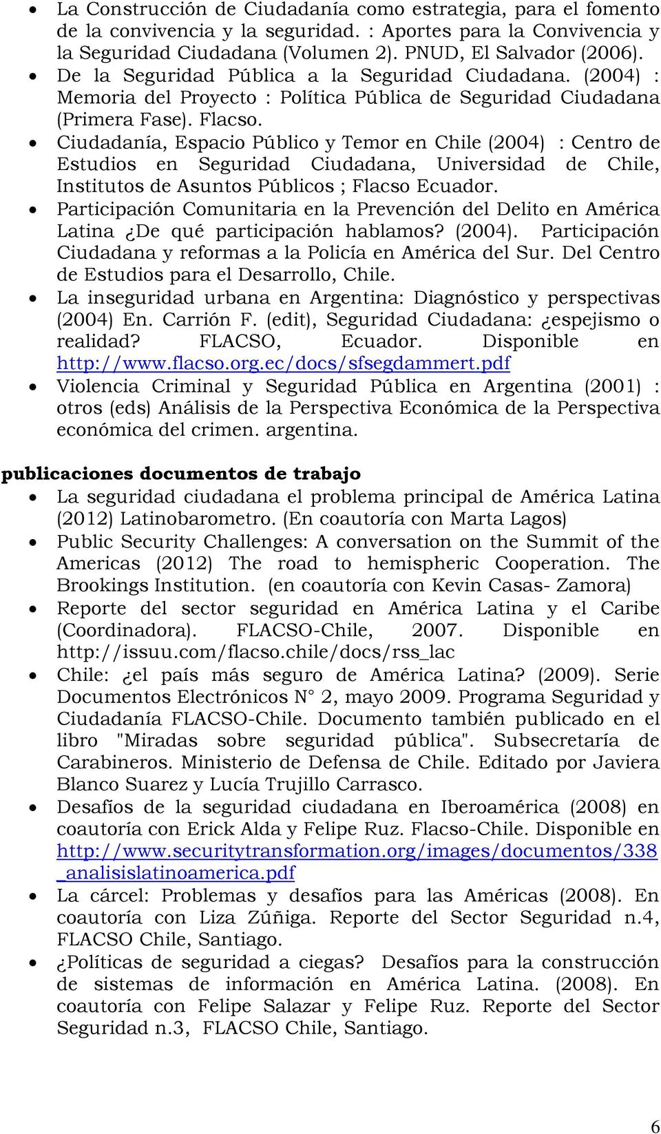 Ciudadanía, Espacio Público y Temor en Chile (2004) : Centro de Estudios en Seguridad Ciudadana, Universidad de Chile, Institutos de Asuntos Públicos ; Flacso Ecuador.
