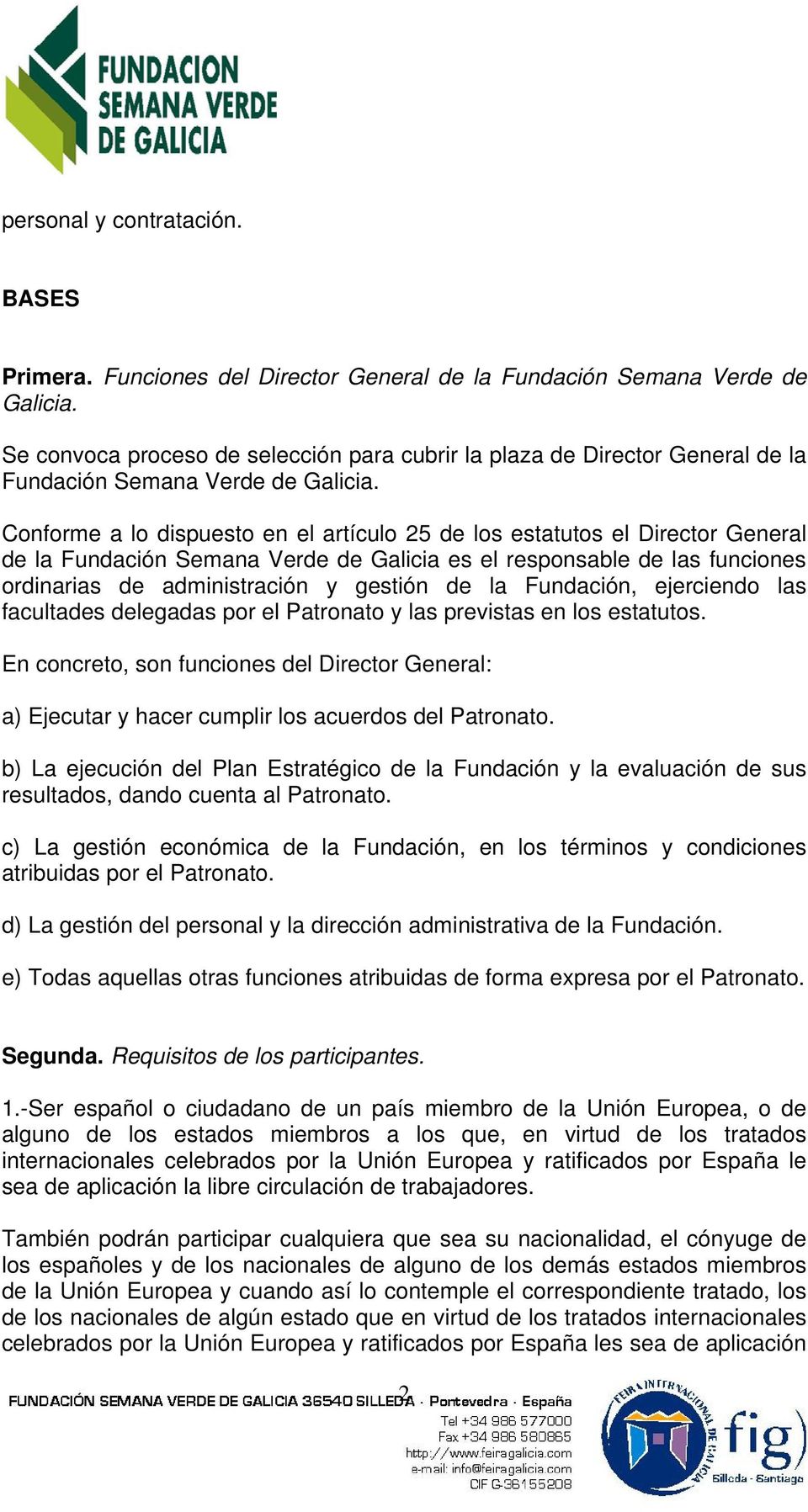 Conforme a lo dispuesto en el artículo 25 de los estatutos el Director General de la Fundación Semana Verde de Galicia es el responsable de las funciones ordinarias de administración y gestión de la