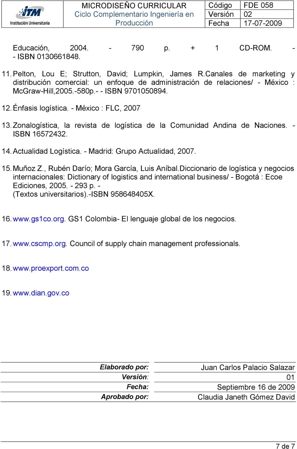 Zonalogística, la revista de logística de la Comunidad Andina de Naciones. - ISBN 16572432. 14. Actualidad Logística. - Madrid: Grupo Actualidad, 2007. 15. Muñoz Z.