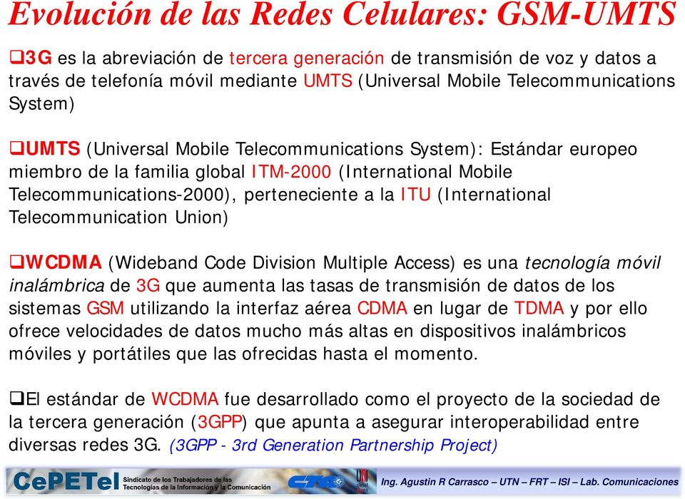 Telecommunication Union) WCDMA (Wideband Code Division Multiple Access) es una tecnología móvil inalámbrica de 3G que aumenta las tasas de transmisión de datos de los sistemas GSM utilizando la