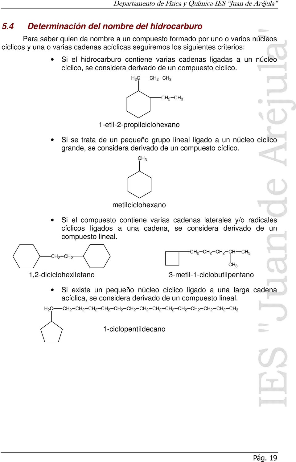 Si el hidrocarburo contiene varias cadenas ligadas a un núcleo cíclico, se considera derivado de un compuesto cíclico.