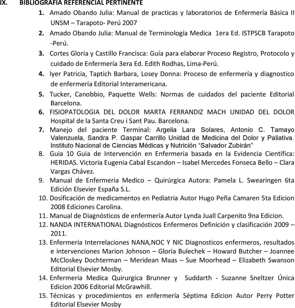 Cortes Gloria y Castillo Francisca: Guía para elaborar Proceso Registro, Protocolo y cuidado de Enfermería 3era Ed. Edith Rodhas, Lima-Perú. 4.