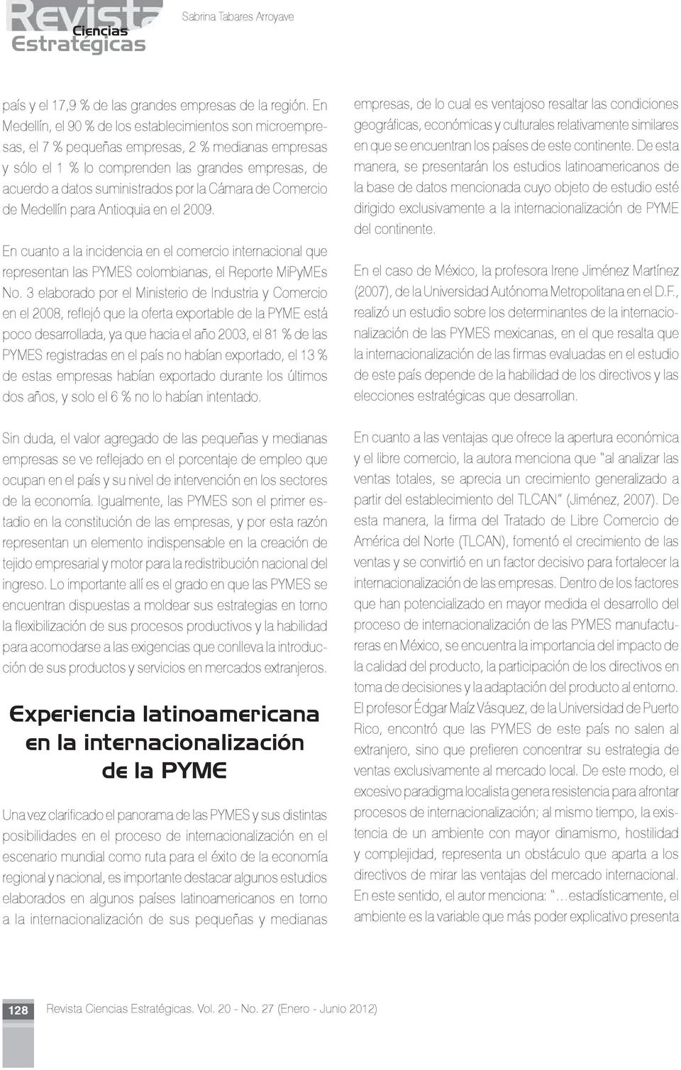 la Cámara de Comercio de Medellín para Antioquia en el 2009. En cuanto a la incidencia en el comercio internacional que representan las PYMES colombianas, el Reporte MiPyMEs No.