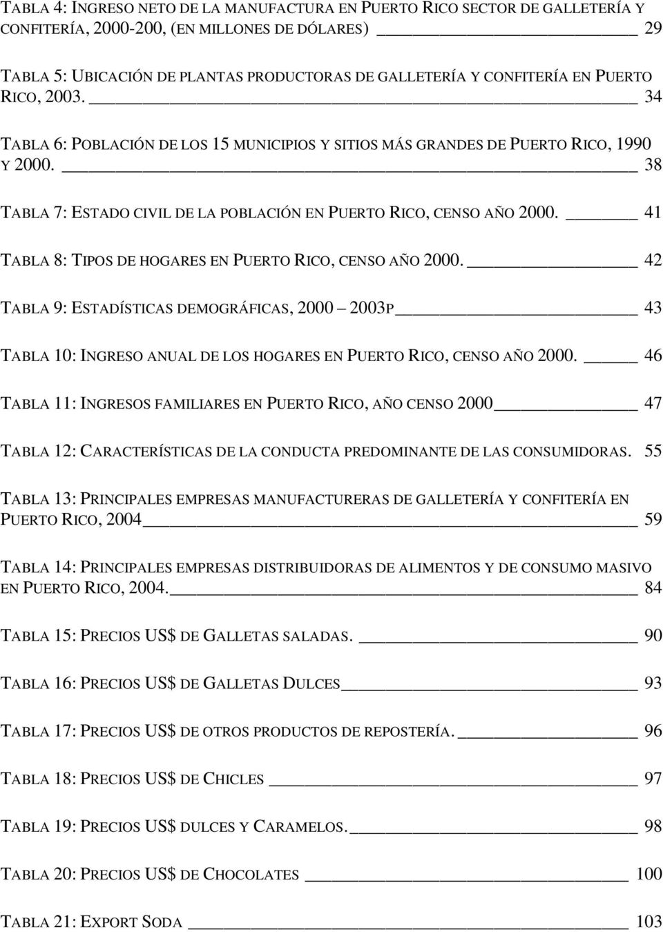 41 TABLA 8: TIPOS DE HOGARES EN PUERTO RICO, CENSO AÑO 2000. 42 TABLA 9: ESTADÍSTICAS DEMOGRÁFICAS, 2000 2003P 43 TABLA 10: INGRESO ANUAL DE LOS HOGARES EN PUERTO RICO, CENSO AÑO 2000.