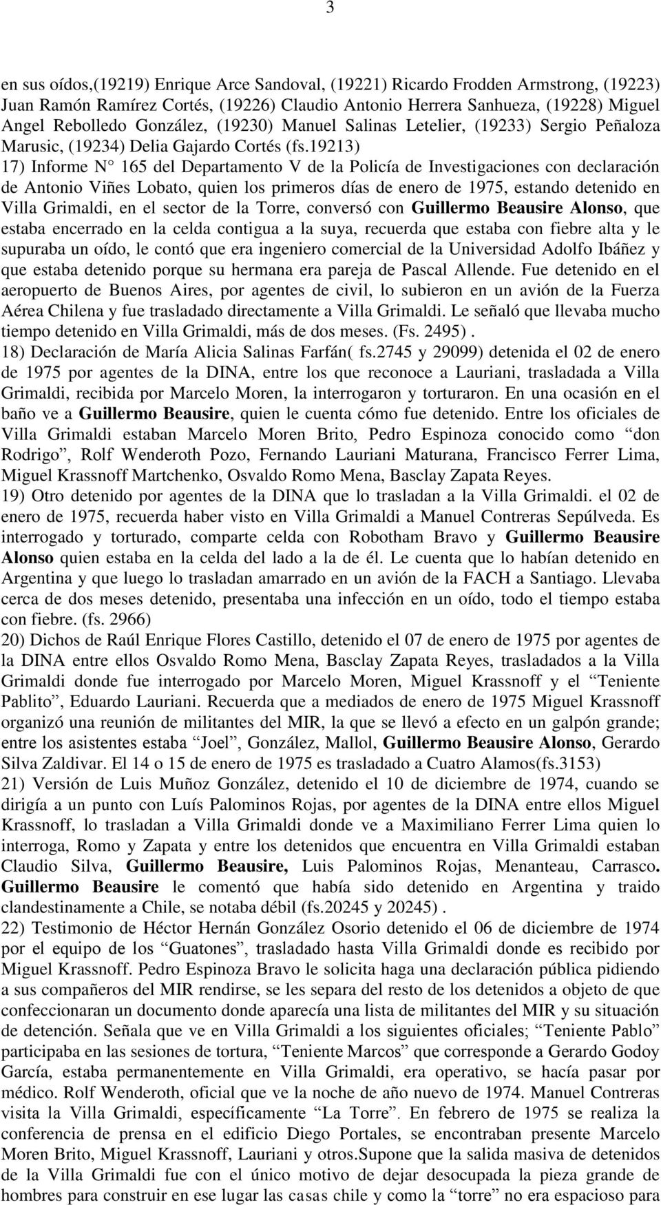 19213) 17) Informe N 165 del Departamento V de la Policía de Investigaciones con declaración de Antonio Viñes Lobato, quien los primeros días de enero de 1975, estando detenido en Villa Grimaldi, en