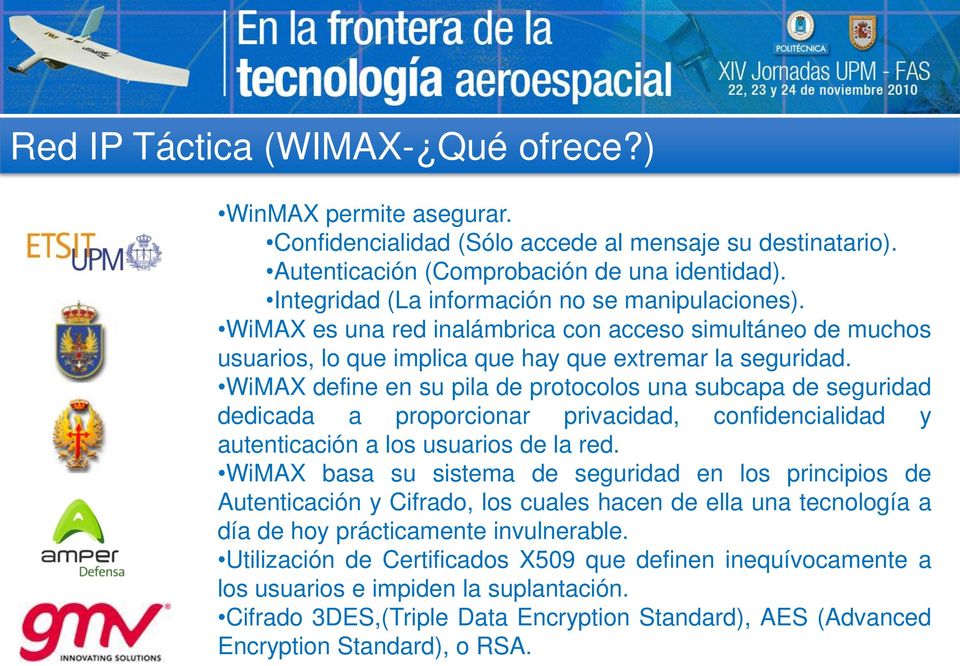 WiMAX define en su pila de protocolos una subcapa de seguridad dedicada a proporcionar privacidad, confidencialidad y autenticación a los usuarios de la red.
