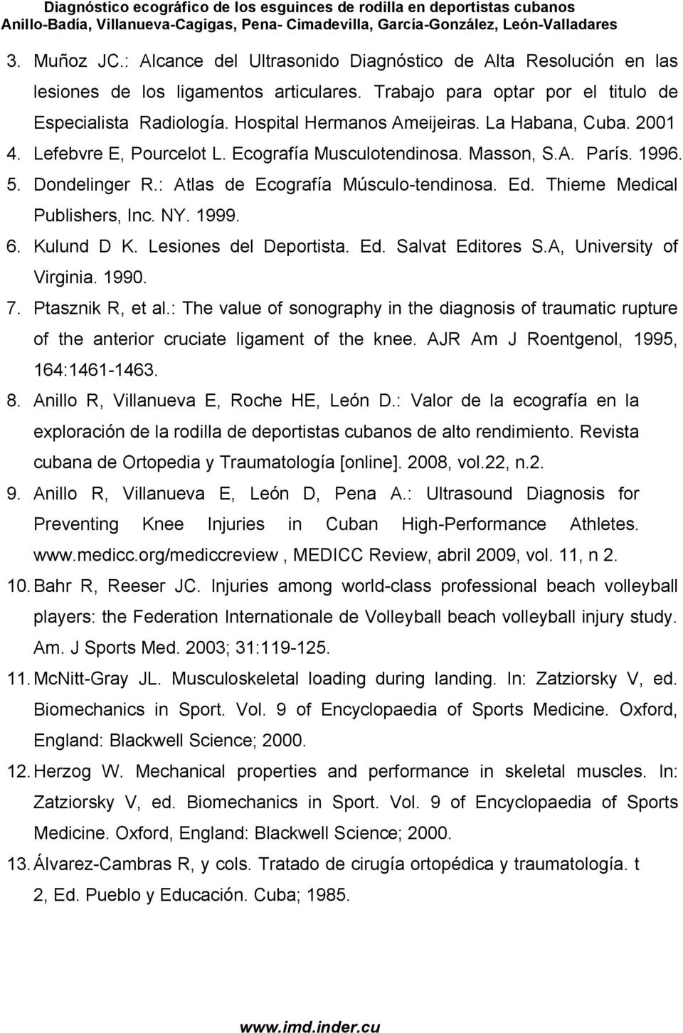 Thieme Medical Publishers, Inc. NY. 1999. 6. Kulund D K. Lesiones del Deportista. Ed. Salvat Editores S.A, University of Virginia. 1990. 7. Ptasznik R, et al.