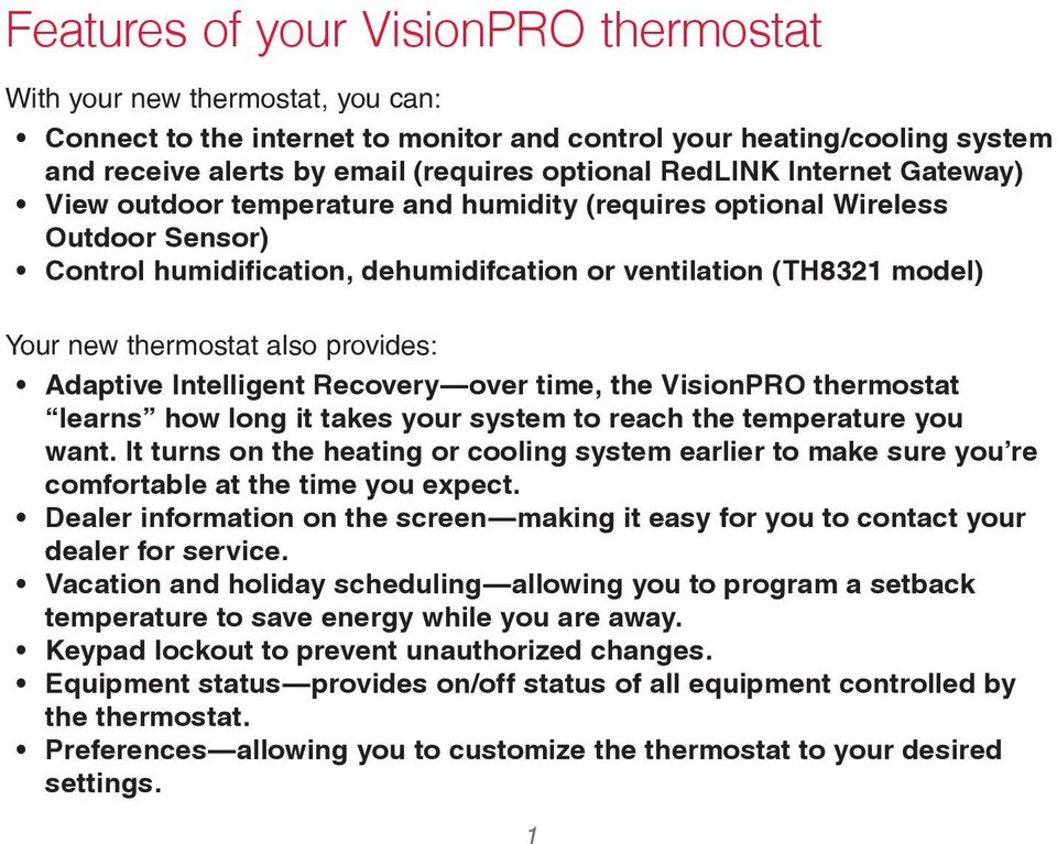 also provides: Adaptive Intelligent Recovery over time, the VisionPRO thermostat learns how long it takes your system to reach the temperature you want.