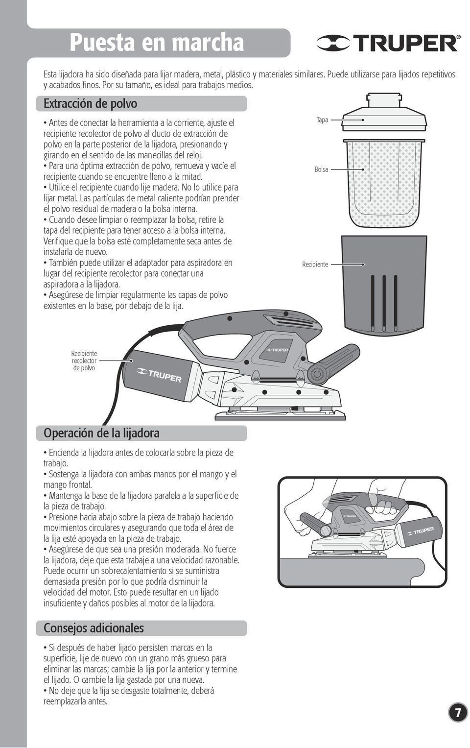Extracción de polvo Antes de conectar la herramienta a la corriente, ajuste el recipiente recolector de polvo al ducto de extracción de polvo en la parte posterior de la lijadora, presionando y