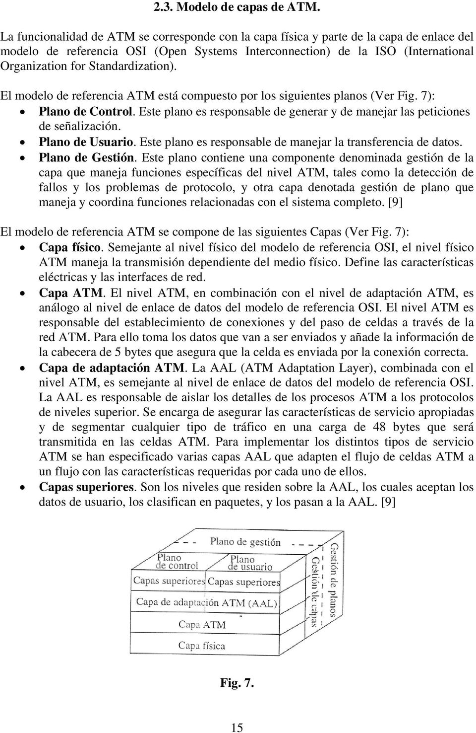 Standardization). El modelo de referencia ATM está compuesto por los siguientes planos (Ver Fig. 7): Plano de Control. Este plano es responsable de generar y de manejar las peticiones de señalización.