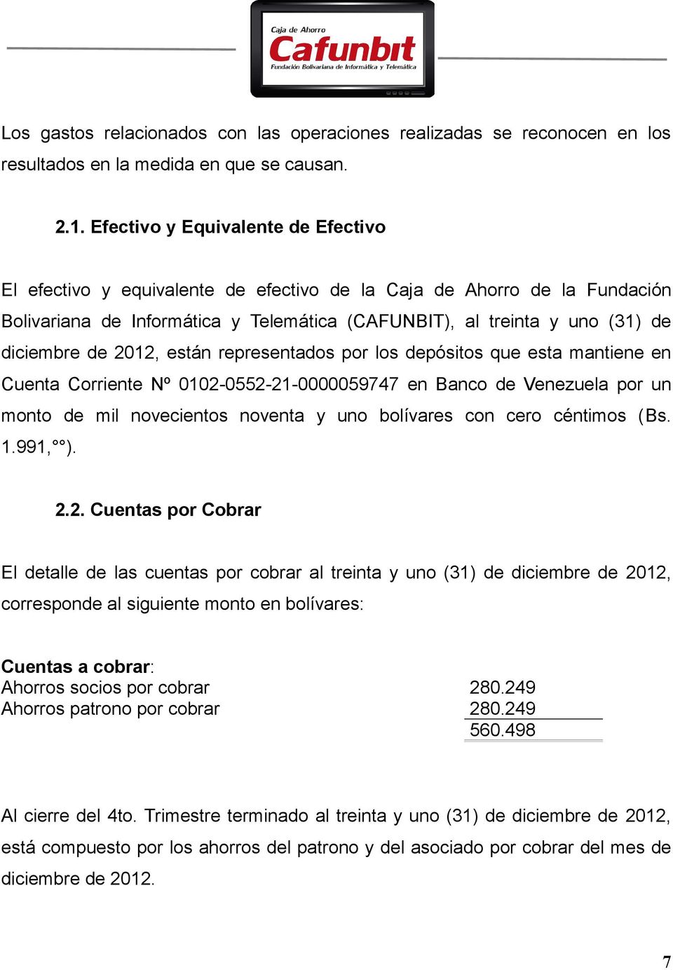 2012, están representados por los depósitos que esta mantiene en Cuenta Corriente Nº 0102-0552-21-0000059747 en Banco de Venezuela por un monto de mil novecientos noventa y uno bolívares con cero