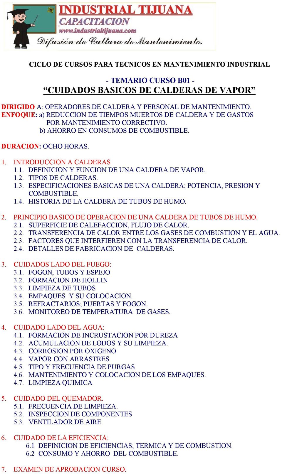 INTRODUCCION A CALDERAS 1.1. DEFINICION Y FUNCION DE UNA CALDERA DE VAPOR. 1.2. TIPOS DE CALDERAS. 1.3. ESPECIFICACIONES BASICAS DE UNA CALDERA; POTENCIA, PRESION Y COMBUSTIBLE. 1.4.