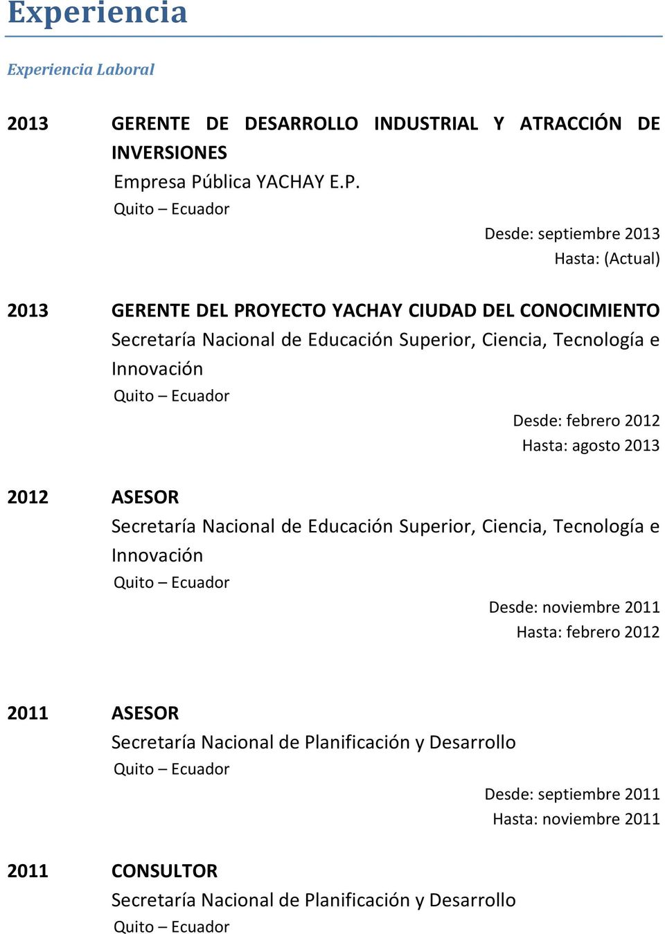 Desde: septiembre 2013 Hasta: (Actual) 2013 GERENTE DEL PROYECTO YACHAY CIUDAD DEL CONOCIMIENTO Secretaría Nacional de Educación Superior, Ciencia, Tecnología