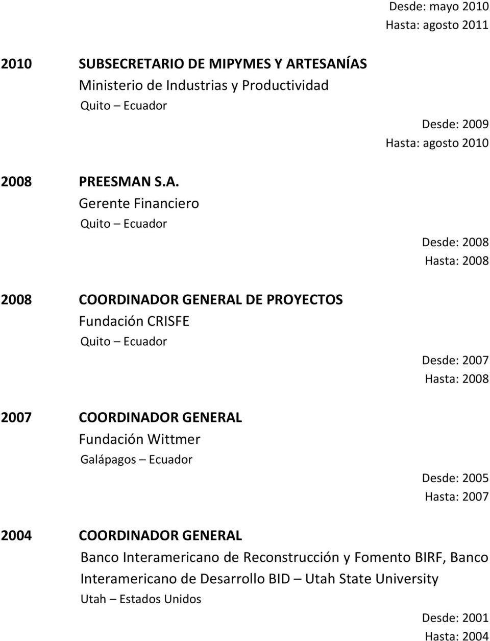 S.A. Gerente Financiero Desde: 2008 Hasta: 2008 2008 COORDINADOR GENERAL DE PROYECTOS Fundación CRISFE Desde: 2007 Hasta: 2008 2007