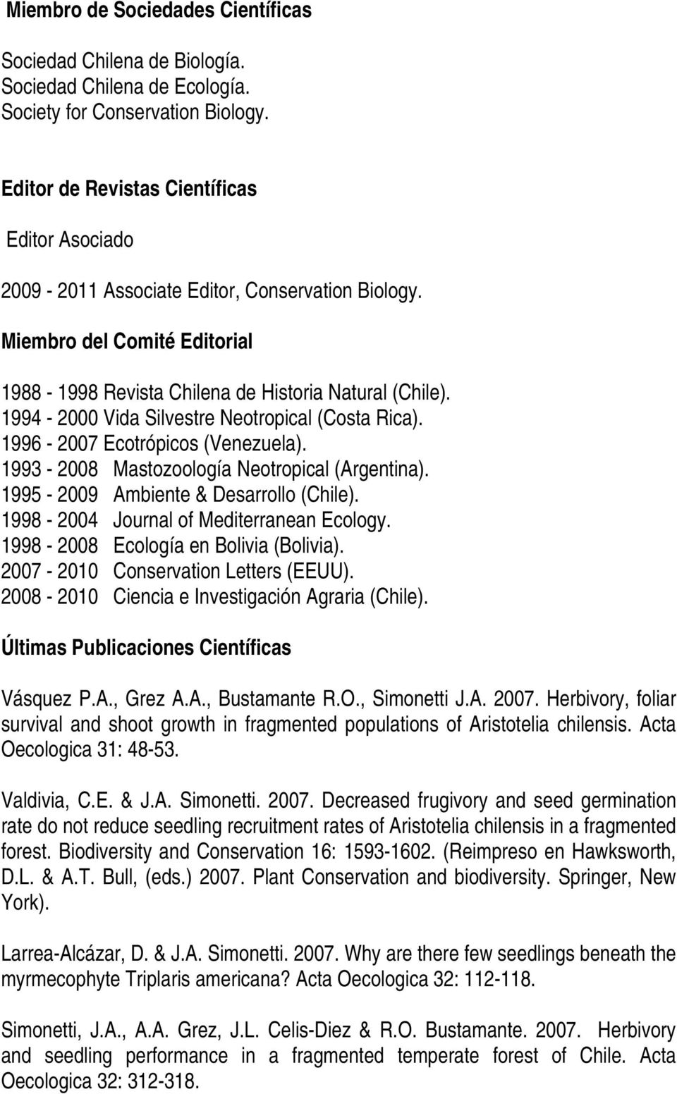1994-2000 Vida Silvestre Neotropical (Costa Rica). 1996-2007 Ecotrópicos (Venezuela). 1993-2008 Mastozoología Neotropical (Argentina). 1995-2009 Ambiente & Desarrollo (Chile).